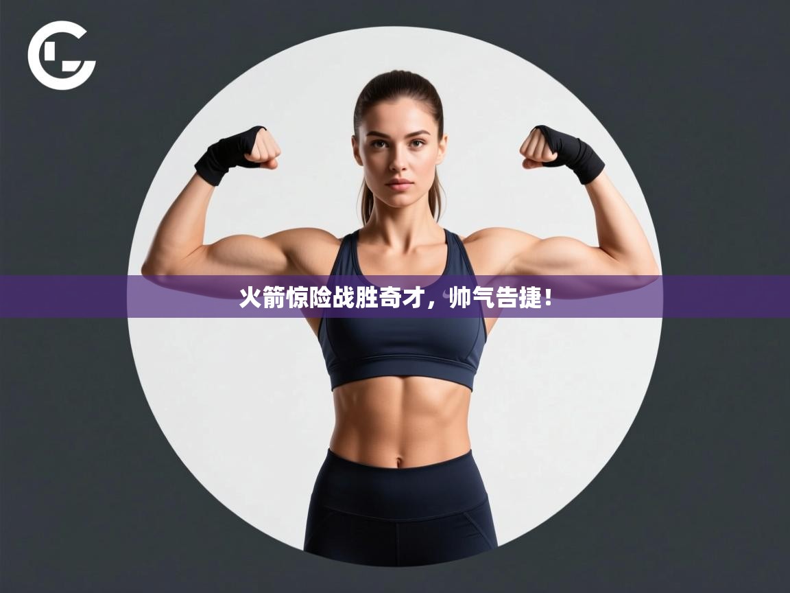 火箭惊险战胜奇才，帅气告捷！